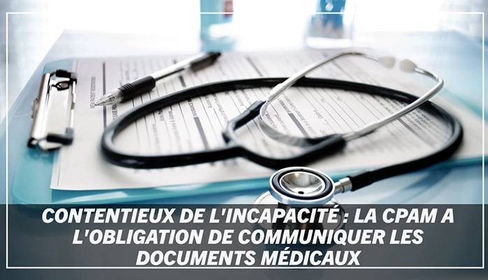 Contentieux de l'incapacité : la CPAM a l'obligation de communiquer les documents médicaux
