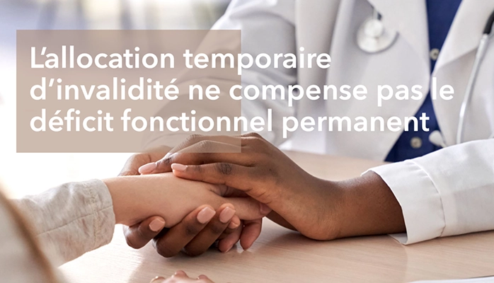 L’allocation temporaire d’invalidité ne compense pas le déficit fonctionnel permanent